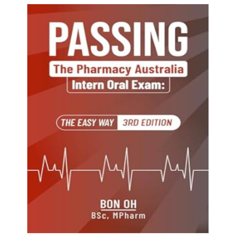 Passing The Pharmacy Australia Intern Oral Exam: The easy way. (3rd ed.)